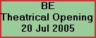BE























































































































































Theatrical Opening 























































































































































20 Jul 2005