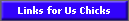 Links for Us Chicks